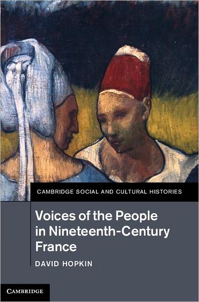 Cover for Hopkin, David (University of Oxford) · Voices of the People in Nineteenth-Century France - Cambridge Social and Cultural Histories (Hardcover Book) (2012)