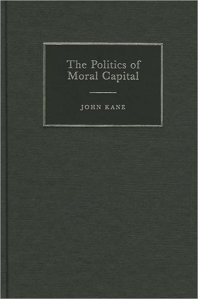 Cover for Kane, John (Griffith University, Queensland) · The Politics of Moral Capital - Contemporary Political Theory (Hardcover Book) (2001)