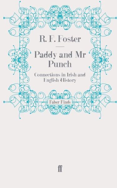 Paddy and Mr Punch: Connections in Irish and English History - R. F. Foster - Books - Faber & Faber - 9780571275366 - February 17, 2011