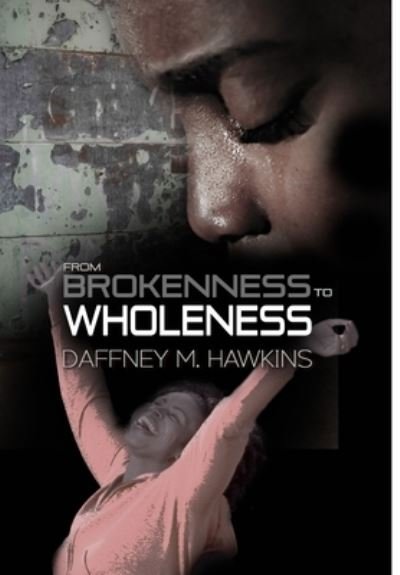 Cover for Daffney M. Hawkins · From Brokenness to Wholeness (Hardcover Book) (2019)