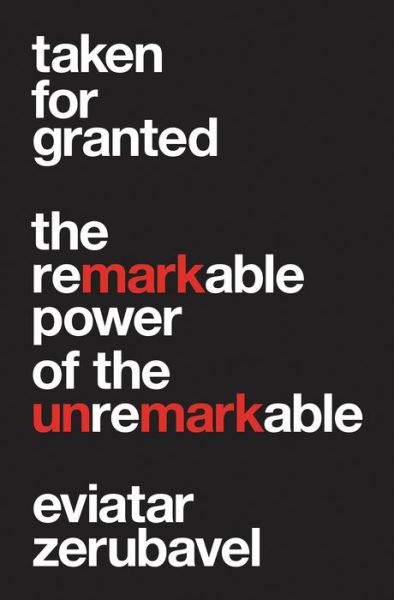 Cover for Eviatar Zerubavel · Taken for Granted: The Remarkable Power of the Unremarkable (Hardcover Book) (2018)