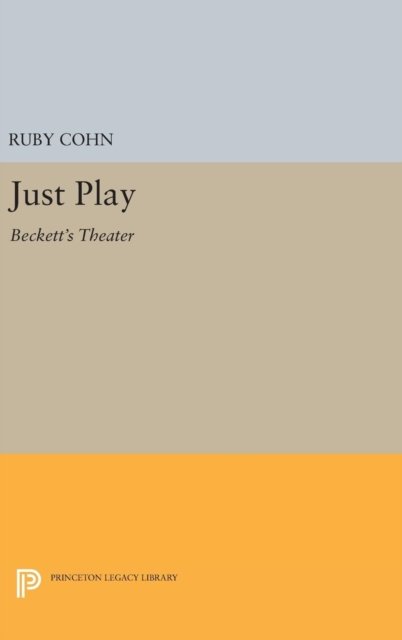 Cover for Ruby Cohn · Just Play: Beckett's Theater - Princeton Legacy Library (Hardcover Book) (2016)