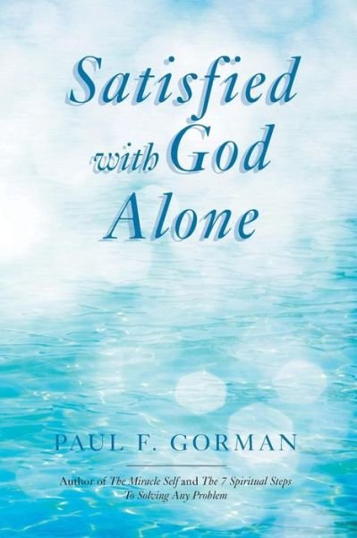 Satisfied with God Alone - Mr Paul F Gorman - Books - True Vine Books - 9780692026366 - November 1, 2014