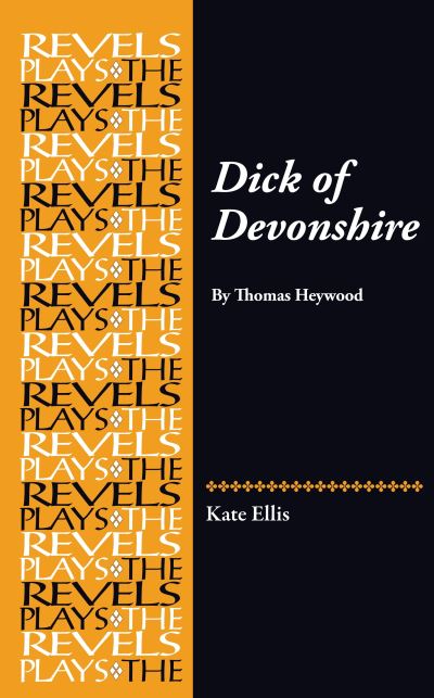 Dick of Devonshire: By Thomas Heywood - The Revels Plays - Kate Ellis - Books - Manchester University Press - 9780719099366 - December 19, 2024