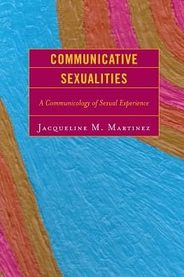 Cover for Jacqueline M. Martinez · Communicative Sexualities: A Communicology of Sexual Experience (Paperback Book) (2011)