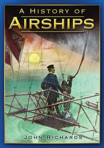 A History of Airships - John Richards - Books - The History Press Ltd - 9780752445366 - May 5, 2009