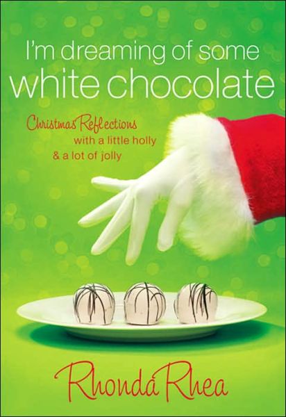 Cover for Rhonda Rhea · I'm Dreaming of Some White Chocolate: Christmas Reflections with a Little Holly and a Lot of Jolly (Paperback Book) (2006)