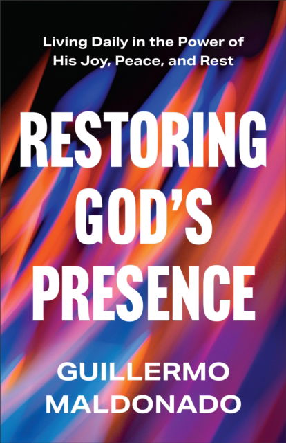 Restoring God's Presence: Living Daily in the Power of His Joy, Peace, and Rest - Guillermo Maldonado - Books - Baker Publishing Group - 9780800773366 - November 11, 2025