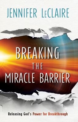 Cover for Jennifer Leclaire · Breaking the Miracle Barrier – Releasing God's Power for Breakthrough (Pocketbok) (2021)