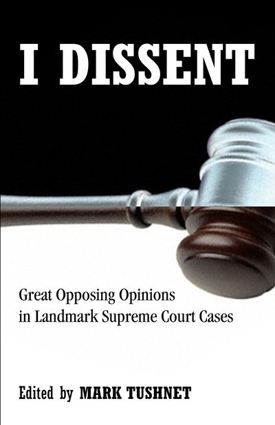 Cover for Mark Tushnet · I Dissent: Great Opposing Opinions in Landmark Supreme Court Cases (Taschenbuch) (2008)