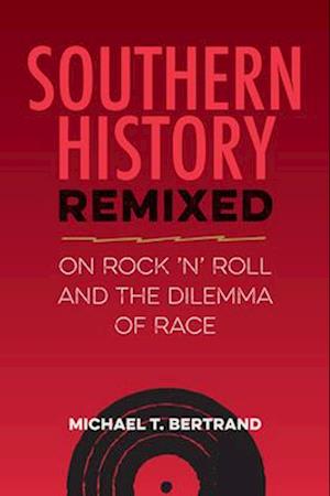 Cover for Michael T. Bertrand · Southern History Remixed: On Rock 'n' Roll and the Dilemma of Race - Southern Dissent (Paperback Book) (2025)