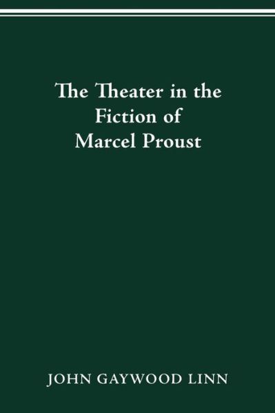 Cover for John Gaywood Linn · The Theater in the Fiction of Marcel Proust (Paperback Book) (2016)