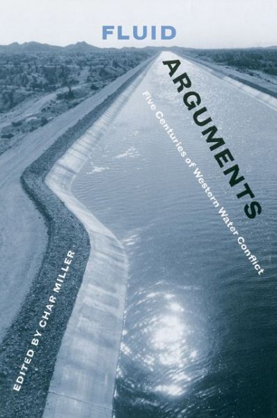 Cover for Char Miller · Fluid Arguments: Five Centuries of Western Water Conflict (Paperback Book) (2014)