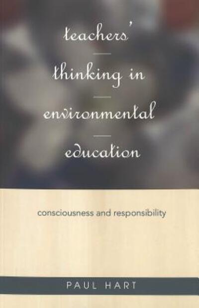 Cover for Paul Hart · Teachers' Thinking in Environmental Education: Consciousness and Responsibility - Rethinking Childhood (Paperback Book) (2003)