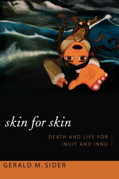 Cover for Gerald M. Sider · Skin for Skin: Death and Life for Inuit and Innu - Narrating Native Histories (Paperback Book) (2014)
