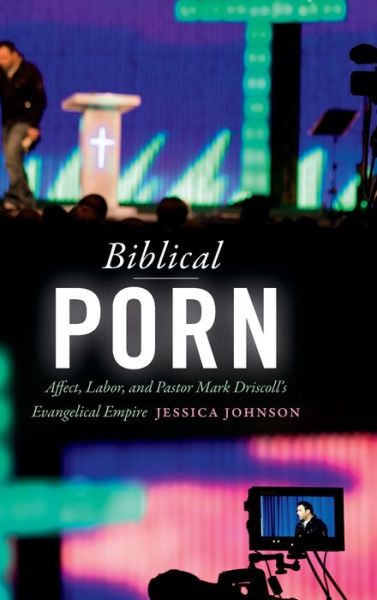 Cover for Jessica Johnson · Biblical Porn: Affect, Labor, and Pastor Mark Driscoll's Evangelical Empire (Gebundenes Buch) (2018)