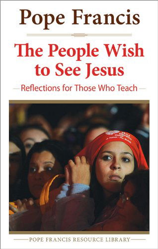 Cover for Pope Francis · The People Wish to See Jesus: Reflections for Those Who Teach (Paperback Book) (2014)