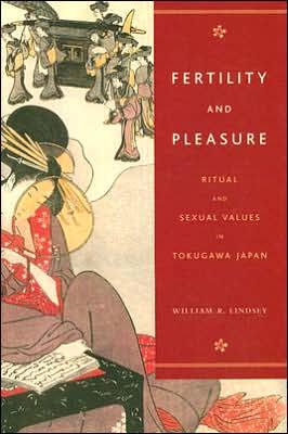 Fertility and Pleasure: Ritual and Sexual Values in Tokugawa Japan - William R. Lindsey - Books - University of Hawai'i Press - 9780824830366 - November 30, 2006