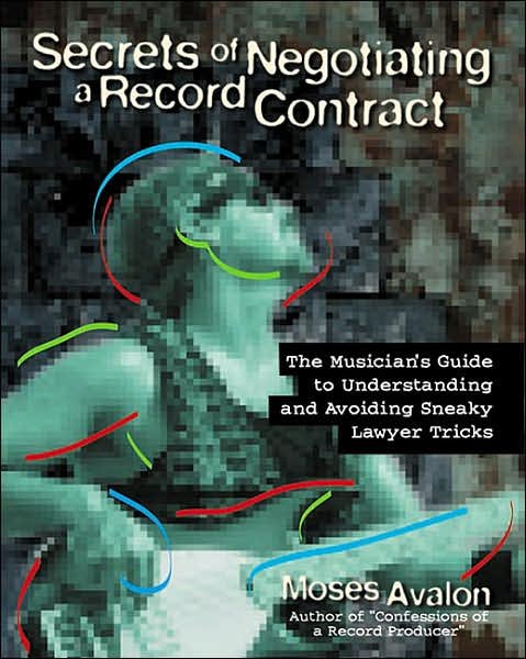 Secrets of Negotiating a Record Contract: The Musician's Guide to Understanding and Avoiding Sneaky Lawyer Tricks - Moses Avalon - Kirjat - Backbeat Books - 9780879306366 - keskiviikko 1. elokuuta 2001