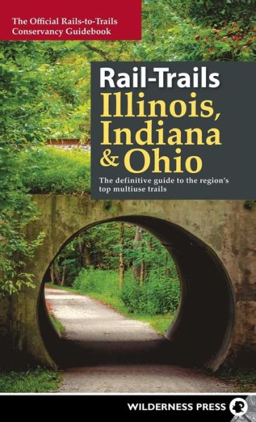 Cover for Rails-to-Trails Conservancy · Rail-Trails Illinois, Indiana, &amp; Ohio: The definitive guide to the region's top multiuse trails - Rail-Trails (Hardcover Book) (2018)