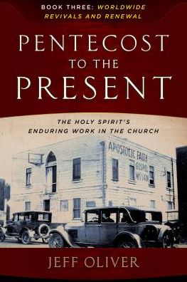 Cover for Jeff Oliver · Pentecost To The Present : The Holy Spirit's Enduring Work In The Church-Book 3 : Worldwide Revivals And Renewal (Paperback Book) (2017)