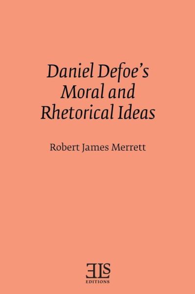 Daniel Defoe's moral and rhetorical ideas - Robert James Merrett - Books - English Literary Studies, University of - 9780920604366 - March 12, 2016