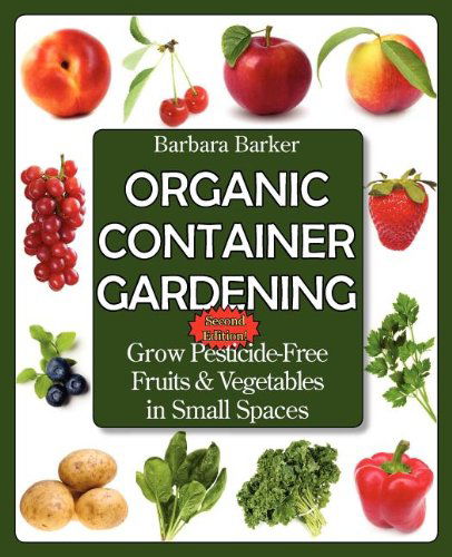 Cover for Barbara Barker · Organic Container Gardening: Grow Pesticide-Free Fruits and Vegetables in Small Spaces (Paperback Book) [2nd edition] (2011)