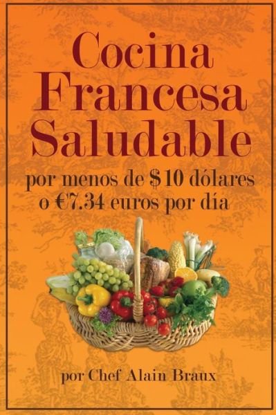 Cover for Chef Alain Braux · Cocina  Francesa Saludable Por Menos De $10 Dolares  O 7.34 Euros Por Dia (Pocketbok) [Spanish edition] (2014)