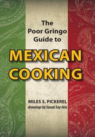 Cover for M S Pickerel · The Poor Gringo Guide to Mexican Cooking (Hardcover Book) (2016)