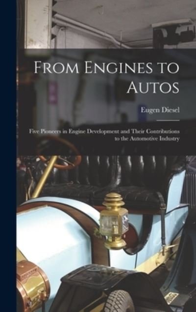Cover for Eugen 1889- Diesel · From Engines to Autos; Five Pioneers in Engine Development and Their Contributions to the Automotive Industry (Gebundenes Buch) (2021)