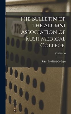 Cover for Rush Medical College · The Bulletin of the Alumni Association of Rush Medical College.; 15 (Hardcover Book) (2021)