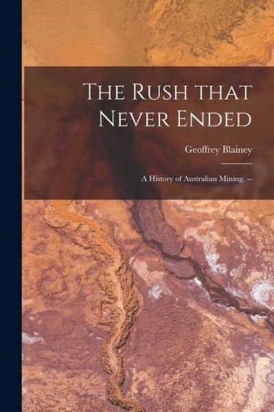 The Rush That Never Ended - Geoffrey Blainey - Livres - Hassell Street Press - 9781014430366 - 9 septembre 2021