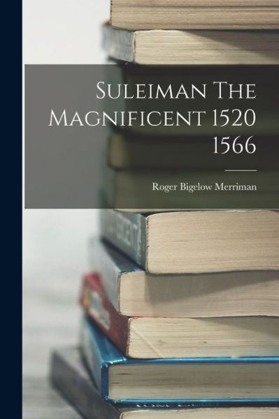 Cover for Roger Bigelow Merriman · Suleiman the Magnificent 1520 1566 (Bok) (2022)