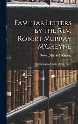 Cover for Robert Murray M'Cheyne · Familiar Letters by the Rev. Robert Murray M'Cheyne (Bok) (2022)