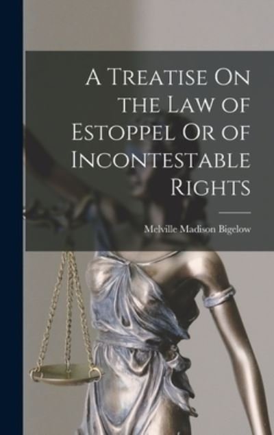 Cover for Melville Madison Bigelow · Treatise on the Law of Estoppel or of Incontestable Rights (Bog) (2022)