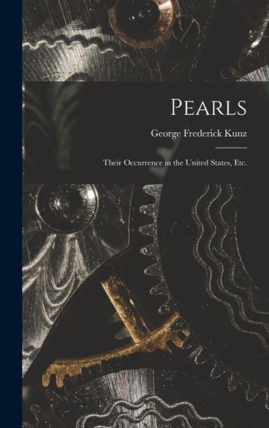 Cover for George Frederick Kunz · Pearls; Their Occurrence in the United States, Etc (Book) (2022)