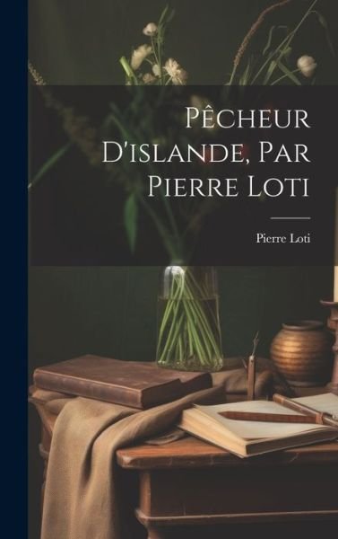 Cover for Pierre Loti · Pêcheur d'islande, Par Pierre Loti (Bog) (2023)