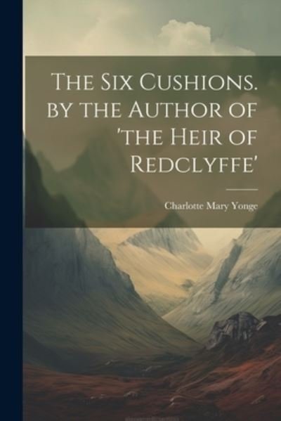 Cover for Charlotte Mary Yonge · Six Cushions. by the Author of 'the Heir of Redclyffe' (Buch) (2023)
