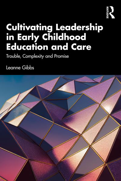 Cover for Gibbs, Leanne (University of Wollongong, Australia) · Cultivating Leadership in Early Childhood Education and Care: Trouble, Complexity and Promise (Paperback Book) (2024)