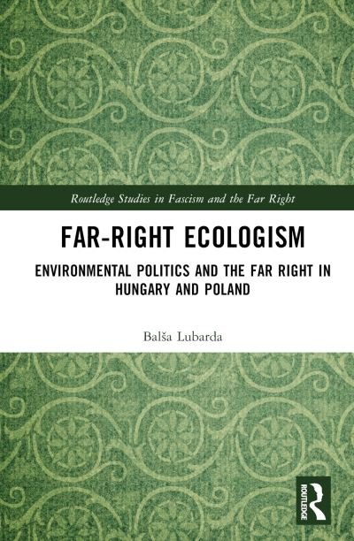 Cover for Lubarda, Balsa (Institute for the Study of Societal Issues, UC Berkeley, USA) · Far-Right Ecologism: Environmental Politics and the Far Right in Hungary and Poland - Routledge Studies in Fascism and the Far Right (Hardcover bog) (2023)