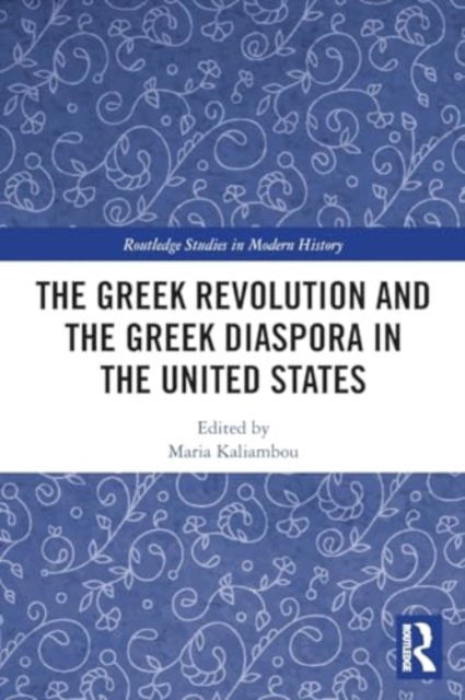 The Greek Revolution and the Greek Diaspora in the United States - Routledge Studies in Modern History -  - Bücher - Taylor & Francis Ltd - 9781032458366 - 28. November 2024