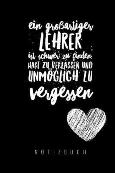 EIN GROSSARTIGER LEHRER IST SCHWER ZU FINDEN, HART ZU VERLASSEN UND UNMÖGLICH ZU VERGESSEN NOTIZBUCH A5 Notizbuch kariert als Geschenk für Lehrer | ... Kindergarten | Kita | Schule - Lehrerabschiedgeschenk Notizbuch - Books - Independently published - 9781080303366 - July 13, 2019