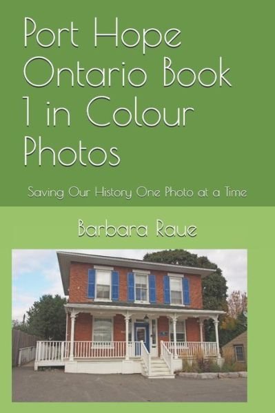 Port Hope Ontario Book 1 in Colour Photos - Barbara Raue - Libros - Independently Published - 9781094685366 - 15 de abril de 2019