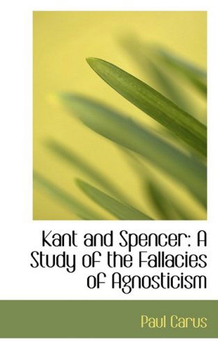 Cover for Paul Carus · Kant and Spencer: a Study of the Fallacies of Agnosticism (Hardcover Book) (2009)