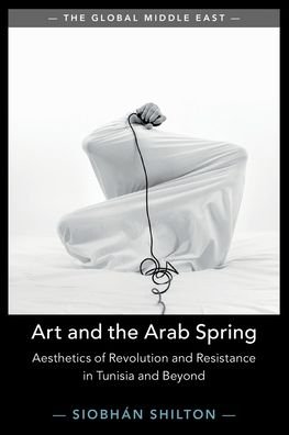 Shilton, Siobhan (University of Bristol) · Art and the Arab Spring: Aesthetics of Revolution and Resistance in Tunisia and Beyond - The Global Middle East (Pocketbok) (2024)