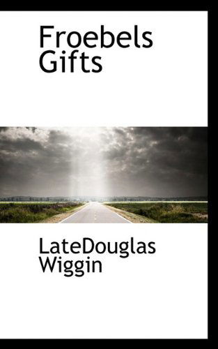 Cover for Kate Douglas Wiggin · Froebel's Gifts (Hardcover Book) (2009)