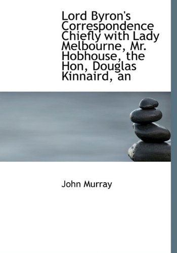 Cover for John Murray · Lord Byron's Correspondence Chiefly with Lady Melbourne, Mr. Hobhouse, the Hon, Douglas Kinnaird, an (Hardcover Book) (2009)