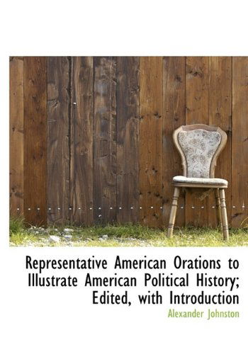 Cover for Alexander Johnston · Representative American Orations to Illustrate American Political History; Edited, with Introduction (Paperback Book) [Large Type edition] (2009)