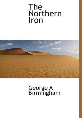 Cover for George a Birmingham · The Northern Iron (Hardcover Book) (2009)