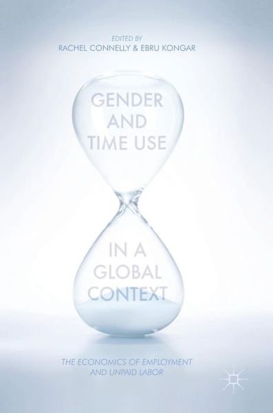 Gender and Time Use in a Global Context: The Economics of Employment and Unpaid Labor (Hardcover Book) [1st ed. 2017 edition] (2017)